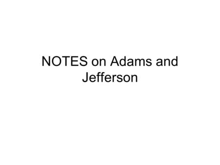NOTES on Adams and Jefferson. John Adams – 2 nd President 1. Background a.Vice President under Washington b.Federalist – political party in favor of a.