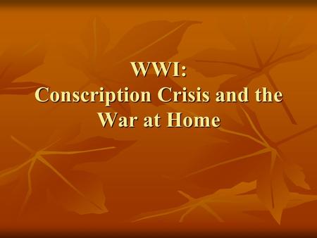 WWI: Conscription Crisis and the War at Home. Financing the War Money was needed to train, transport, feed, equip, and pay soldiers, and to build ships,