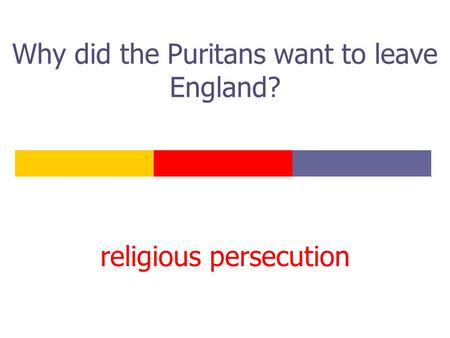 Why did the Puritans want to leave England? religious persecution.