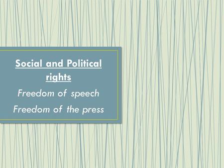 Social and Political rights Freedom of speech Freedom of the press.