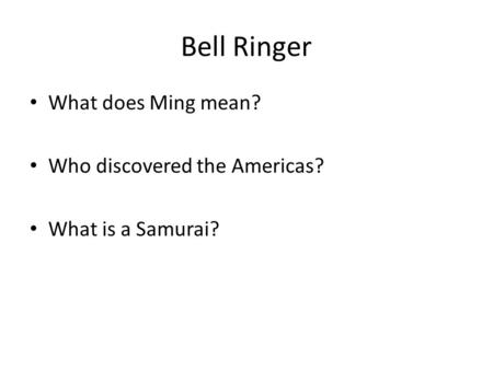 Bell Ringer What does Ming mean? Who discovered the Americas? What is a Samurai?