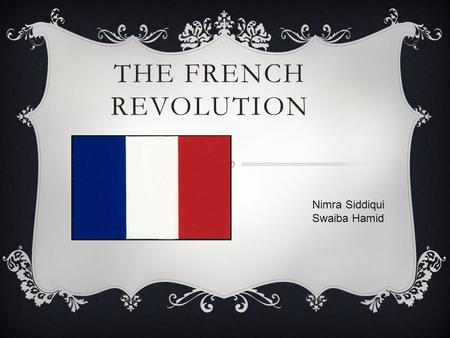 The french revolution Nimra Siddiqui Swaiba Hamid.