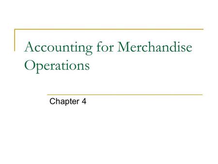 Accounting for Merchandise Operations Chapter 4. Income Statement Accounts Sales  Revenue account Sales discounts  Amounts deducted from sales price.