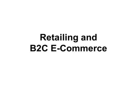 Retailing and B2C E-Commerce. Retailing Final stop on the distribution path The process by which products are sold to consumers for personal use Retailers.