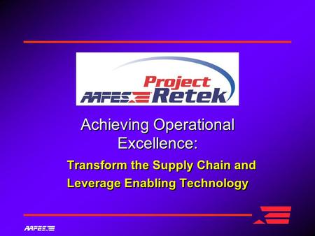Achieving Operational Excellence: Transform the Supply Chain and Leverage Enabling Technology Achieving Operational Excellence: Transform the Supply Chain.