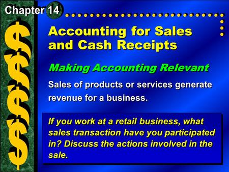 Accounting for Sales and Cash Receipts Making Accounting Relevant Sales of products or services generate revenue for a business. Making Accounting Relevant.