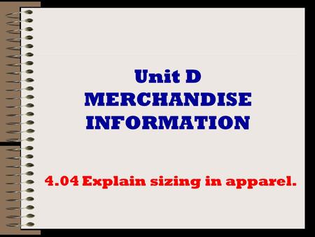 Unit D MERCHANDISE INFORMATION 4.04 Explain sizing in apparel.