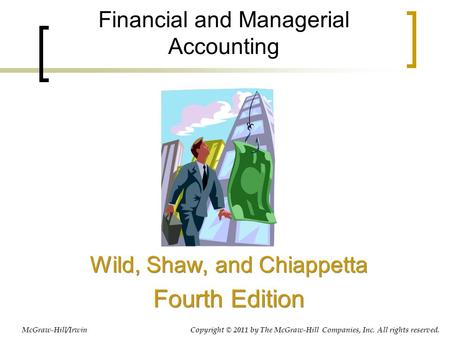 Financial and Managerial Accounting Wild, Shaw, and Chiappetta Fourth Edition Wild, Shaw, and Chiappetta Fourth Edition McGraw-Hill/Irwin Copyright © 2011.