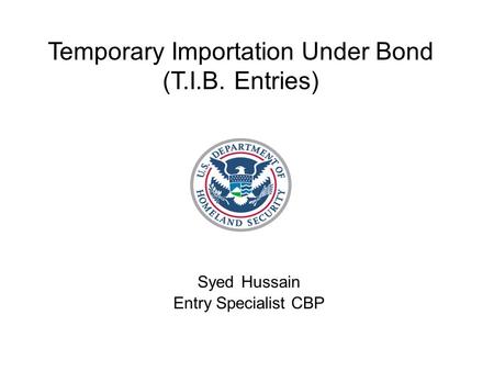 Syed Hussain Entry Specialist CBP Temporary Importation Under Bond (T.I.B. Entries)