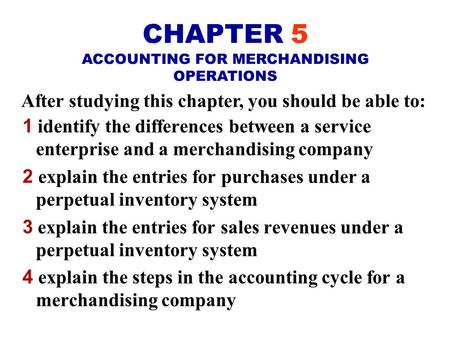After studying this chapter, you should be able to: 1 identify the differences between a service enterprise and a merchandising company 2 explain the.