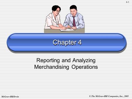McGraw-Hill/Irwin © The McGraw-Hill Companies, Inc., 2005 4-1 Chapter 4 Reporting and Analyzing Merchandising Operations.
