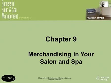 © Copyright 2012 Milady, a part of Cengage Learning. All Rights Reserved. Chapter 9 Merchandising in Your Salon and Spa.
