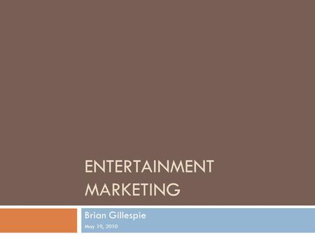 ENTERTAINMENT MARKETING Brian Gillespie May 19, 2010.