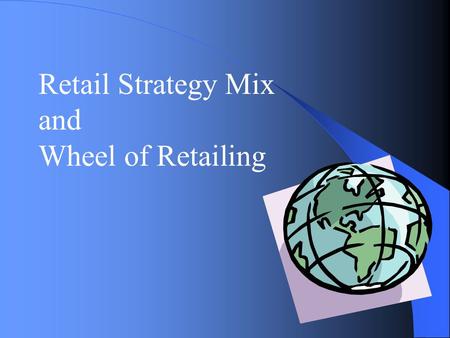 Retail Strategy Mix and Wheel of Retailing.