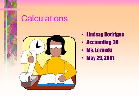 Calculations Lindsay Rodrigue Accounting 30 Ms. Lozinski May 29, 2001.