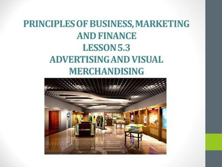 PRINCIPLES OF BUSINESS, MARKETING AND FINANCE LESSON 5.3 ADVERTISING AND VISUAL MERCHANDISING.