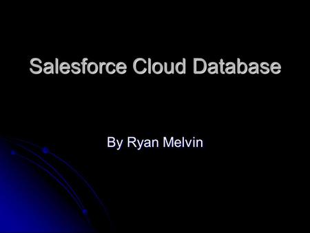 Salesforce Cloud Database By Ryan Melvin. Outline Introduction Introduction Advantages of Cloud Computing Advantages of Cloud Computing Major Techniques.