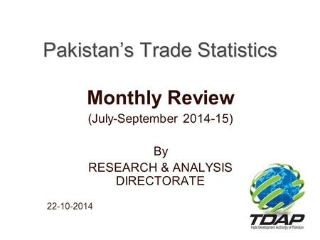 Pakistan’s Trade Statistics Monthly Review (July-September 2014-15) By RESEARCH & ANALYSIS DIRECTORATE 22-10-2014.