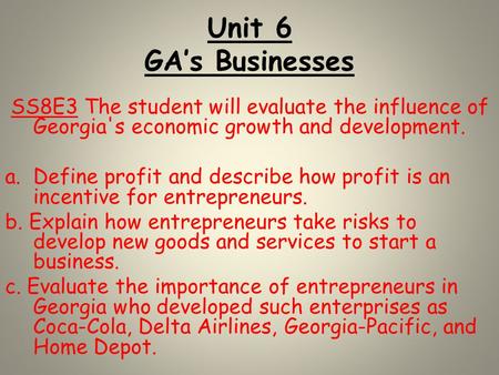 Unit 6 GA’s Businesses SS8E3 The student will evaluate the influence of Georgia's economic growth and development. a.Define profit and describe how profit.