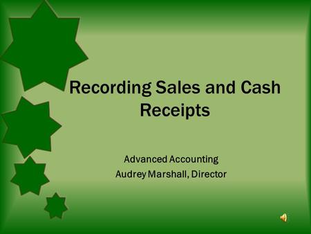 Recording Sales and Cash Receipts Advanced Accounting Audrey Marshall, Director.