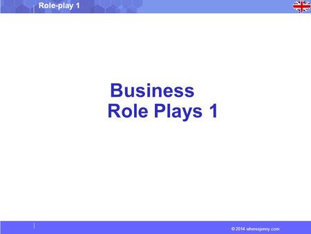 © 2014 wheresjenny.com Role-play 1 Business Role Plays 1.