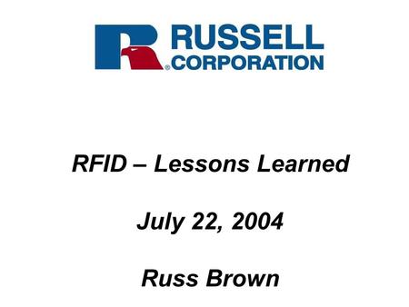 RFID – Lessons Learned July 22, 2004 Russ Brown. Agenda vRFID Basics vRFID Vision vRFID Upside vRFID Concerns vRFID Lessons Learned vRFID Future State.