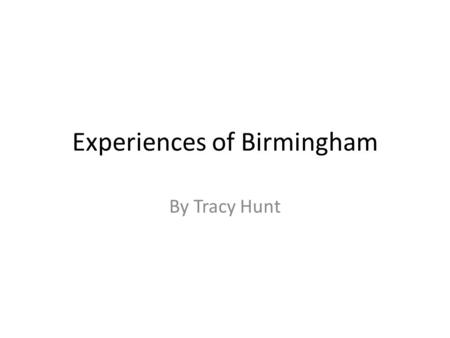 Experiences of Birmingham By Tracy Hunt. Birmingham City Centre Birmingham City Centre has undergone extensive redevelopment making it a very wheelchair.