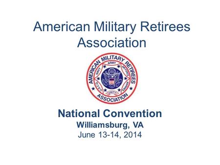 American Military Retirees Association National Convention Williamsburg, VA June 13-14, 2014.