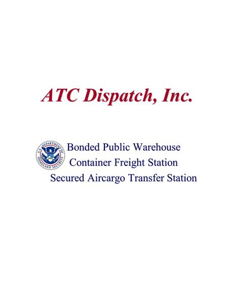 ATC Dispatch, Inc. Bonded Public Warehouse Container Freight Station Secured Aircargo Transfer Station.