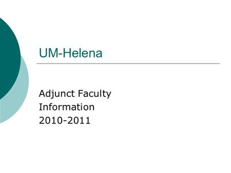 UM-Helena Adjunct Faculty Information 2010-2011. Welcome to UM-Helena  Teaching at UM-Helena can be rewarding and challenging. We hope that you find.