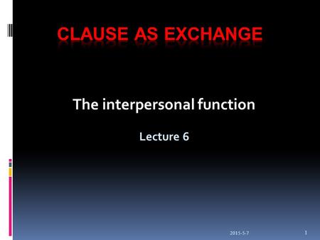 2015-5-7 1 The interpersonal function Lecture 6. Interpersonal (enacts human relationships) – Mood  In the act of speaking, the speaker adopts for himself.