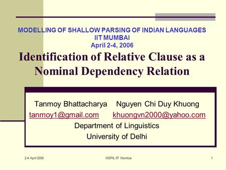 2-4 April 2006 MSPIL IIT Mumbai1 MODELLING OF SHALLOW PARSING OF INDIAN LANGUAGES IIT MUMBAI April 2-4, 2006 Identification of Relative Clause as a Nominal.