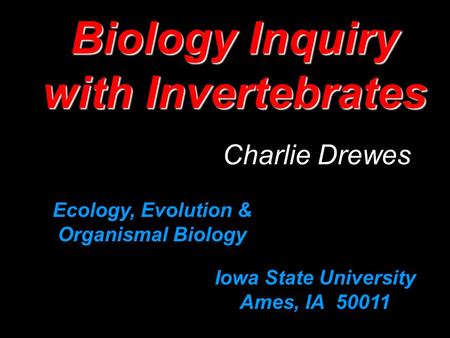 Charlie Drewes Biology Inquiry with Invertebrates Ecology, Evolution & Organismal Biology Iowa State University Ames, IA 50011.