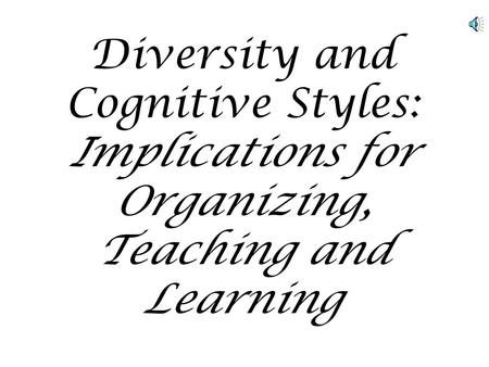 Diversity and Cognitive Styles: Implications for Organizing, Teaching and Learning.