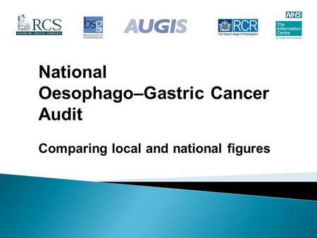 National Oesophago–Gastric Cancer Audit Comparing local and national figures.