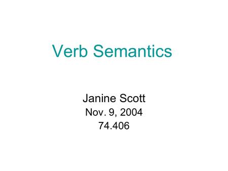 Verb Semantics Janine Scott Nov. 9, 2004 74.406. Overview Introduction to Grammatical Concepts Background & features of WordNet Using WordNet online Dr.