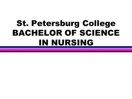 St. Petersburg College BACHELOR OF SCIENCE IN NURSING.