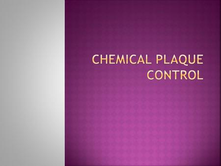  Used as adjunct to mechanical plaque control.  Many vehicles may be used to deliver anti plaque agents such as:  MOUTH RINSES,  TOOTHPASTES,  SPRAY,