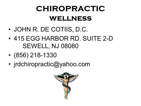 CHIROPRACTIC wellness JOHN R. DE COTIIS, D.C. 415 EGG HARBOR RD. SUITE 2-D SEWELL, NJ 08080 (856) 218-1330