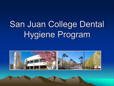San Juan College Dental Hygiene Program. What is a Dental Hygienist? A Licensed health care professional Provide clinical, therapeutic and educational.