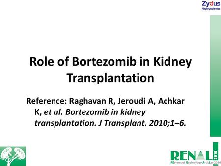 Role of Bortezomib in Kidney Transplantation Reference: Raghavan R, Jeroudi A, Achkar K, et al. Bortezomib in kidney transplantation. J Transplant. 2010;1–6.