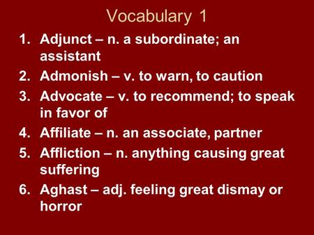 Vocabulary 1 1.Adjunct – n. a subordinate; an assistant 2.Admonish – v. to warn, to caution 3.Advocate – v. to recommend; to speak in favor of 4.Affiliate.