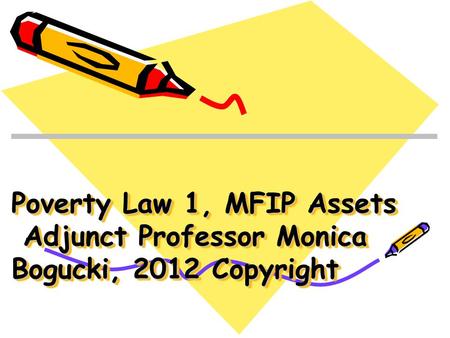 Poverty Law 1, MFIP Assets Adjunct Professor Monica Bogucki, 2012 Copyright.
