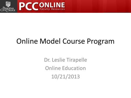 Online Model Course Program Dr. Leslie Tirapelle Online Education 10/21/2013.