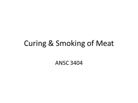 Curing & Smoking of Meat ANSC 3404. Background & History Many methods of preserving meat have been used throughout history. Sumerians first to salt meat.