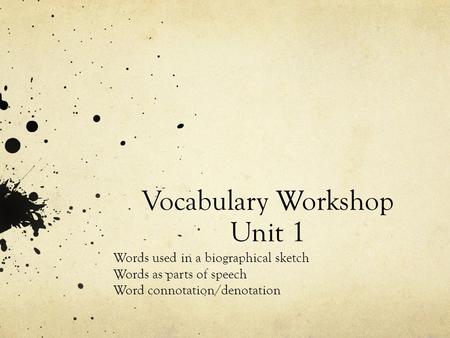 Vocabulary Workshop Unit 1 Words used in a biographical sketch Words as parts of speech Word connotation/denotation.