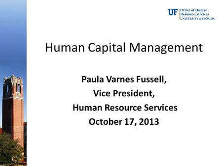 Human Capital Management Paula Varnes Fussell, Vice President, Human Resource Services October 17, 2013.