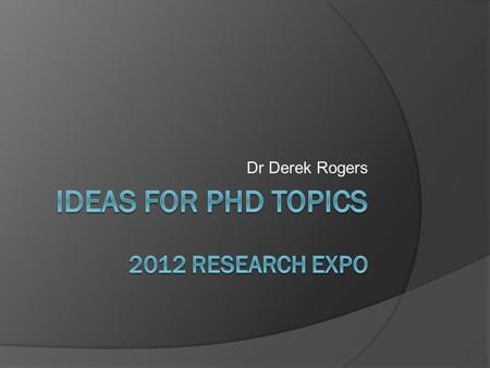 Dr Derek Rogers. PhD Ideas  Improved ship-board man overboard search and track systems  The EMI impact of personal electronic devices on aeroplane systems.