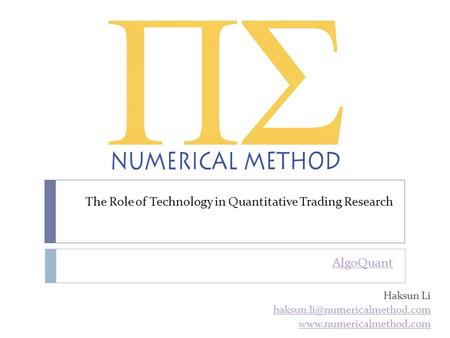 The Role of Technology in Quantitative Trading Research AlgoQuant Haksun Li