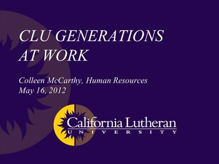 CLU GENERATIONS AT WORK Colleen McCarthy, Human Resources May 16, 2012.